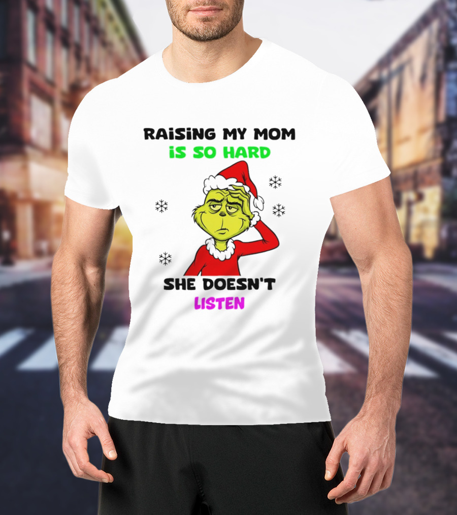 Grinch Raising My Mom Is So Hard She Doesn't Listen Christmas Holiday Humor T-Shirt