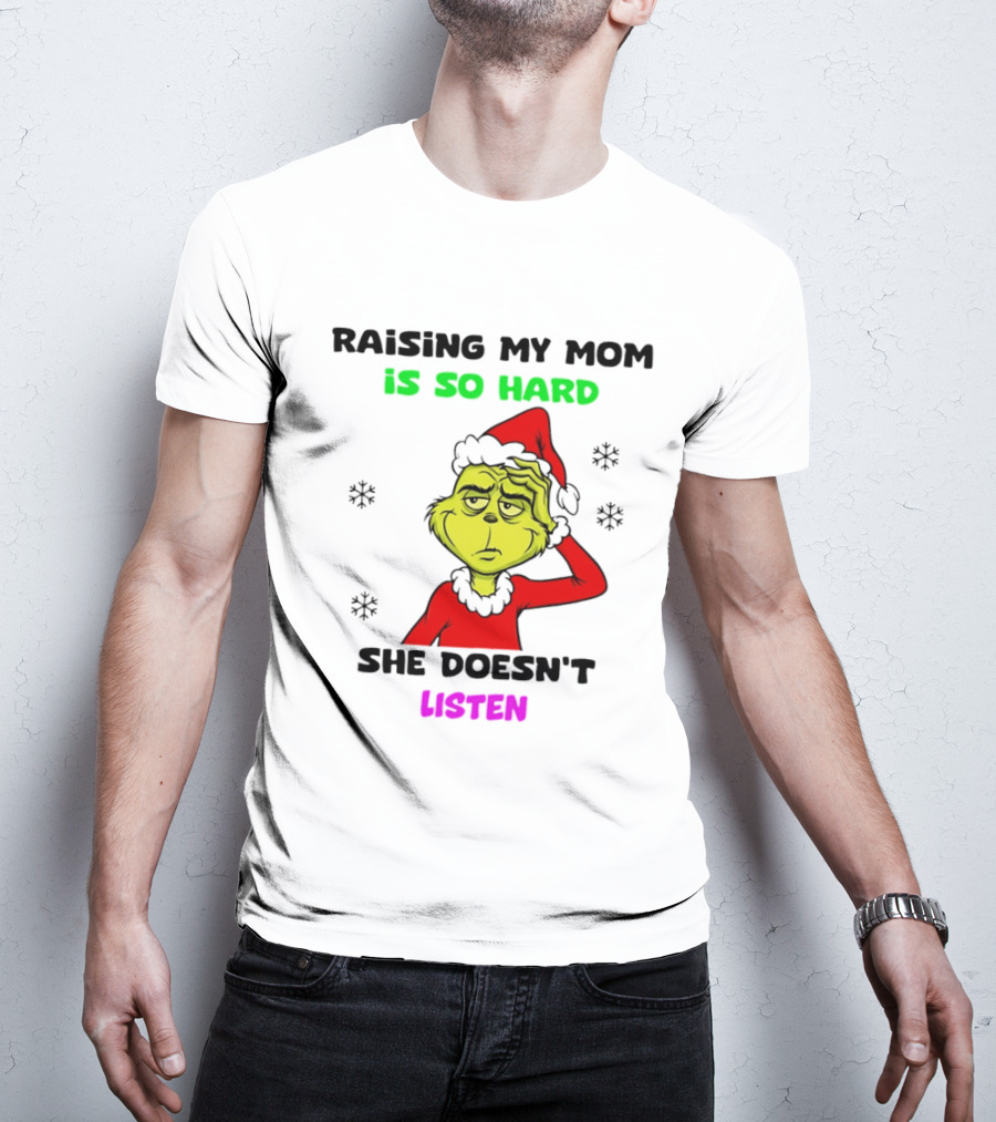 Grinch Raising My Mom Is So Hard She Doesn't Listen Christmas Holiday Humor T-Shirt