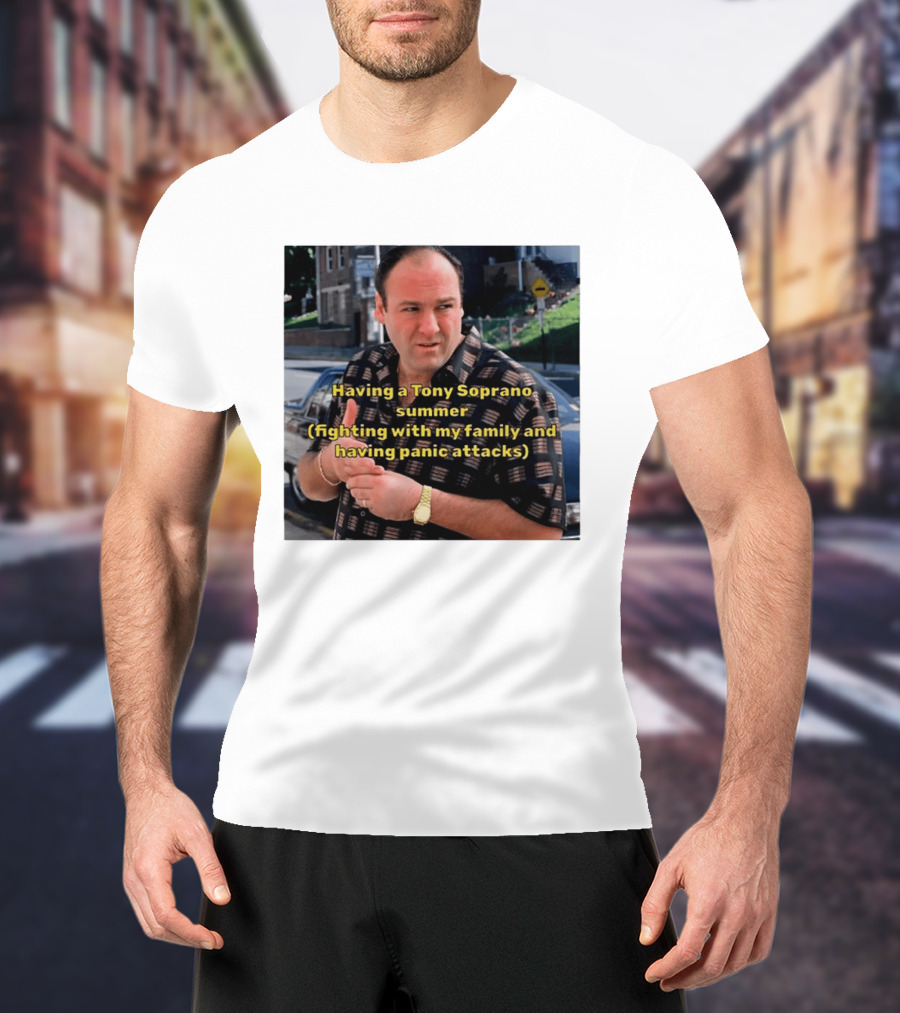 Having A Tony Soprano Summer Fighting With My Family And Having Panic Attacks T-Shirt