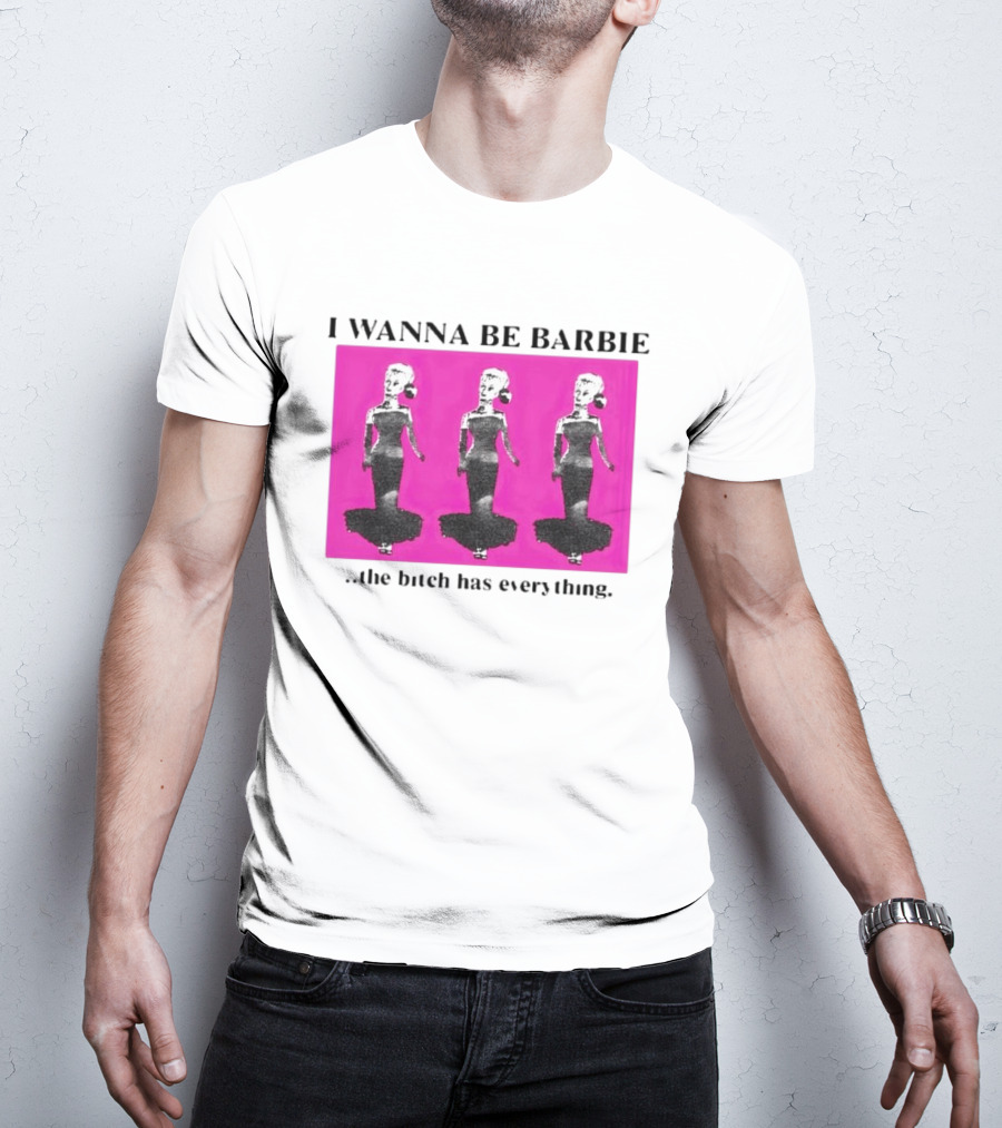 I Wanna Be Barbie The Bitch Has Everything Pink Trio Dolls T-Shirt