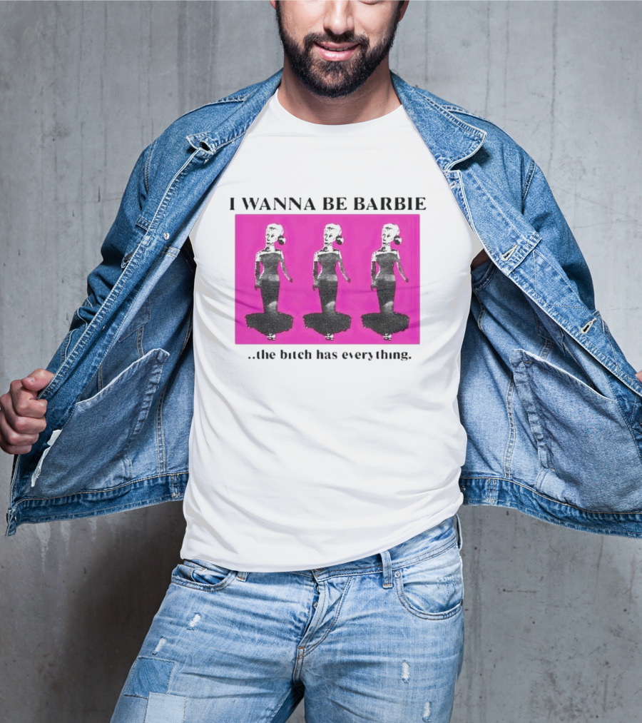 I Wanna Be Barbie The Bitch Has Everything Pink Trio Dolls T-Shirt