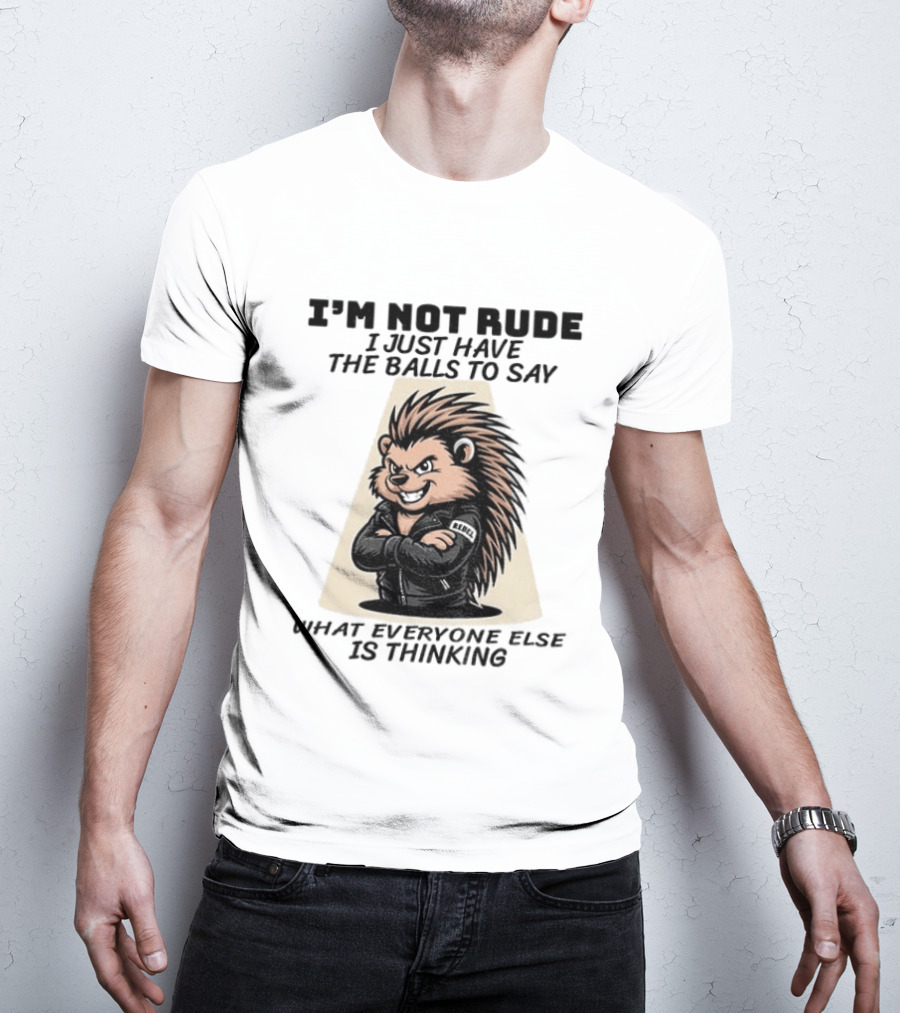 I'm Not Rude I Just Have The Balls To Say What Everyone Else Is Thinking Porcupine Gangster T-Shirt