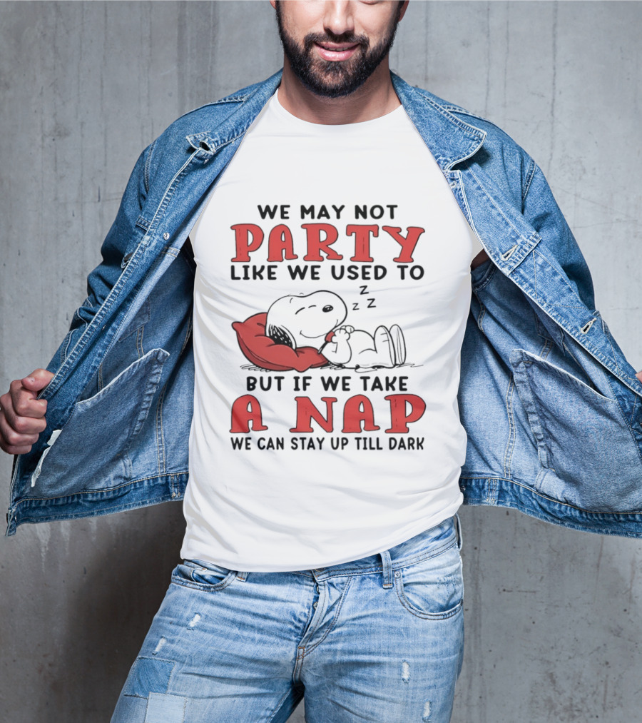 We May Not Party Like We Used To Snoopy Nap We Can Stay Up Till Dark T-Shirt