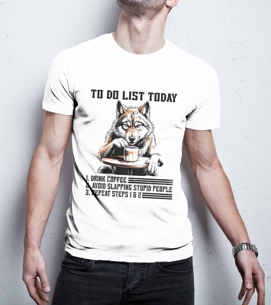 To Do List Today Wolf Drink Coffee Avoid Slapping Stupid People Repeat Steps 1 2 T-Shirt
