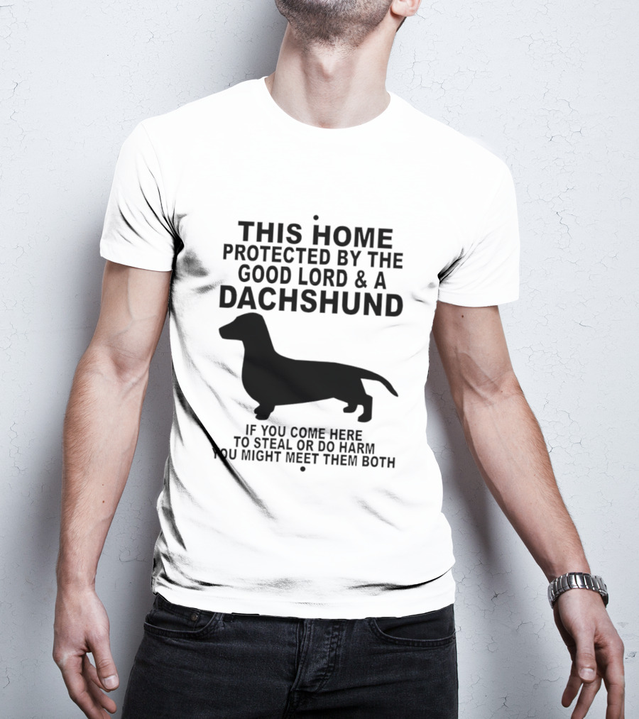 This Home Protected By The Good Lord And A Dachshund If You Come Here To Steal Or Do Harm You Might Meet Them Both T-Shirt