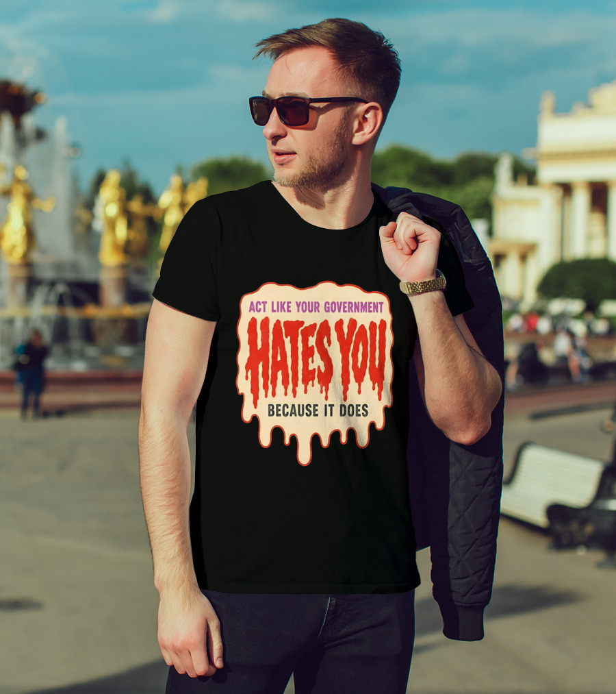 Act Like Your Government Hates You Because It Does Dripping Red Letters T-Shirt