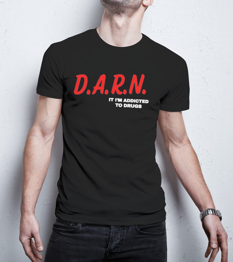 D.A.R.N. It I'm Addicted To Drugs T-Shirt