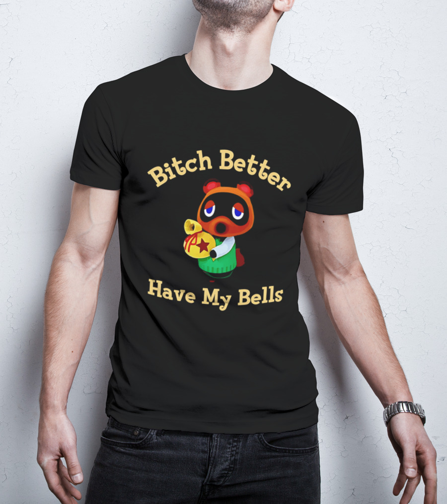 Bitch Better Have My Bells Tom Nook Animal Crossing T-Shirt