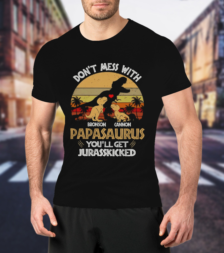 Bronson Cannon Papasaurus Don't Mess With You'll Get Jurasskicked Dinosaur Family T-Shirt
