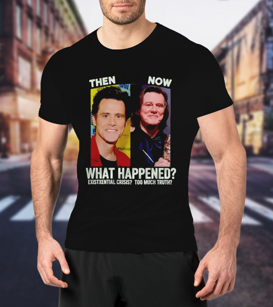 Then Now Jim Carrey What Happened Existential Crisis Too Much Truth T-Shirt