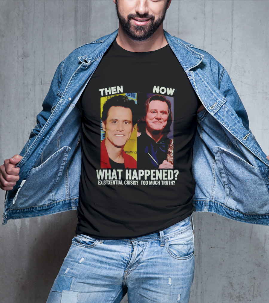 Then Now Jim Carrey What Happened Existential Crisis Too Much Truth T-Shirt