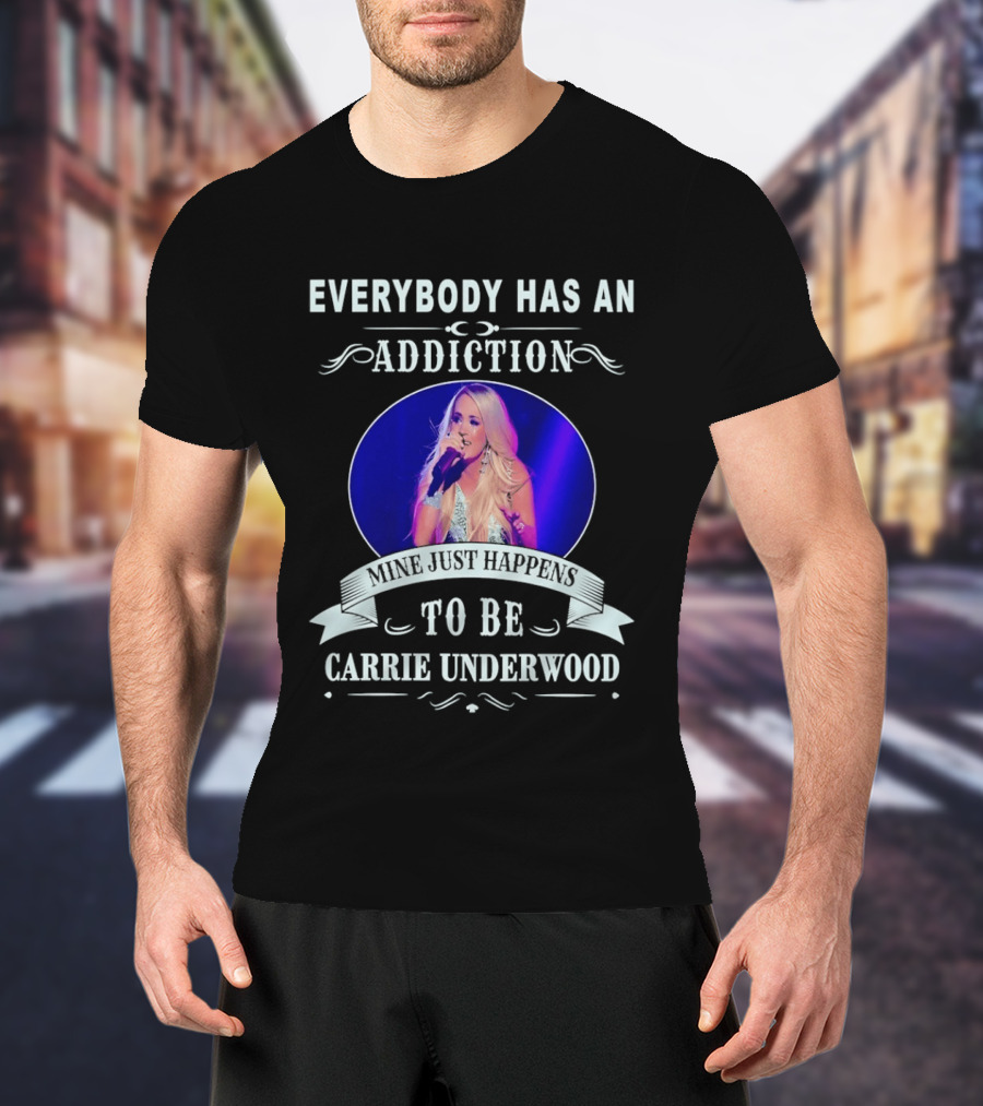 Everybody Has An Addiction Mine Just Happens To Be Carrie Underwood T-Shirt