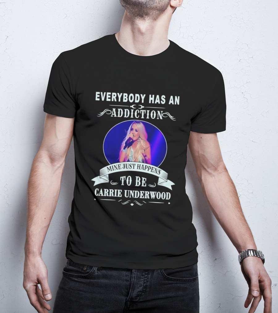 Everybody Has An Addiction Mine Just Happens To Be Carrie Underwood T-Shirt