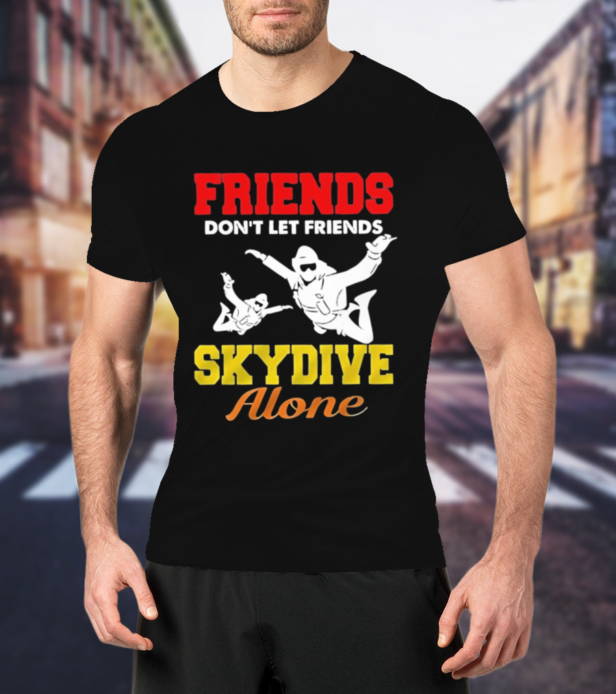 FRIENDS Don't Let Friends SKYDIVE Alone T-Shirt