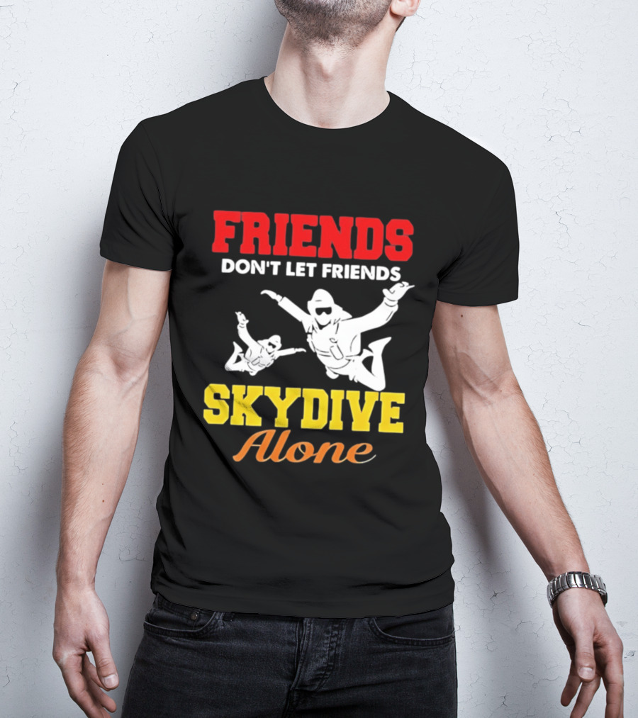 FRIENDS Don't Let Friends SKYDIVE Alone T-Shirt