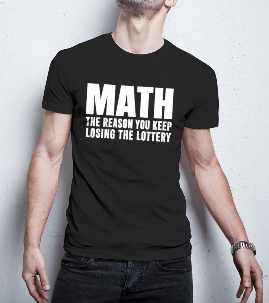 MATH The Reason You Keep Losing The Lottery T-Shirt