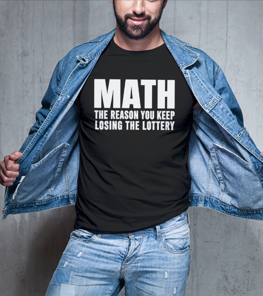 MATH The Reason You Keep Losing The Lottery T-Shirt