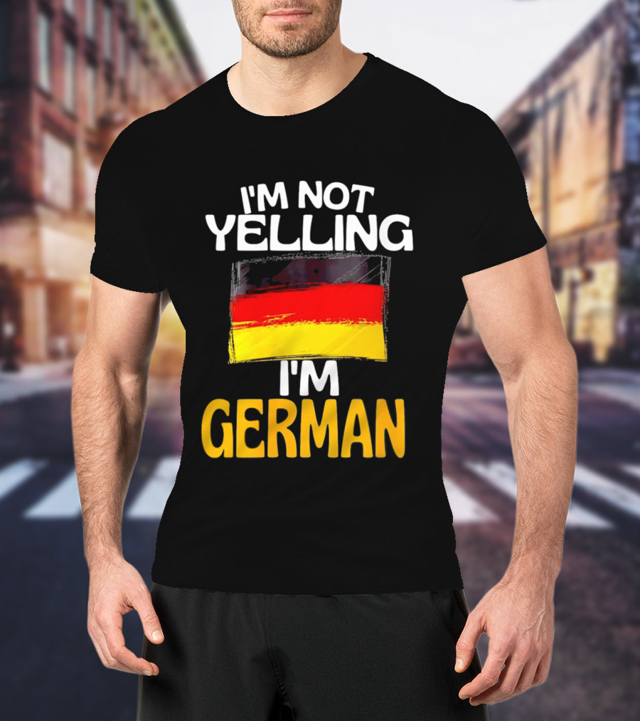 I'm Not Yelling I'm German Germany Flag T-Shirt