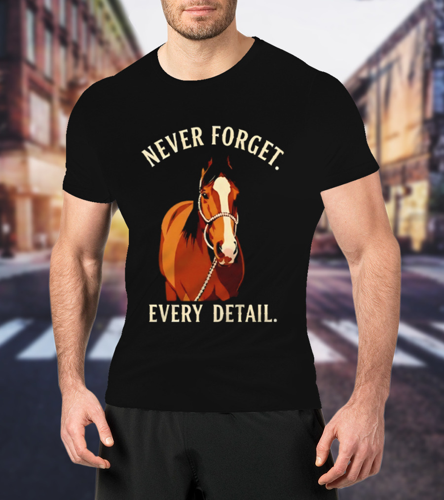 Never Forget Every Detail Horse T-Shirt