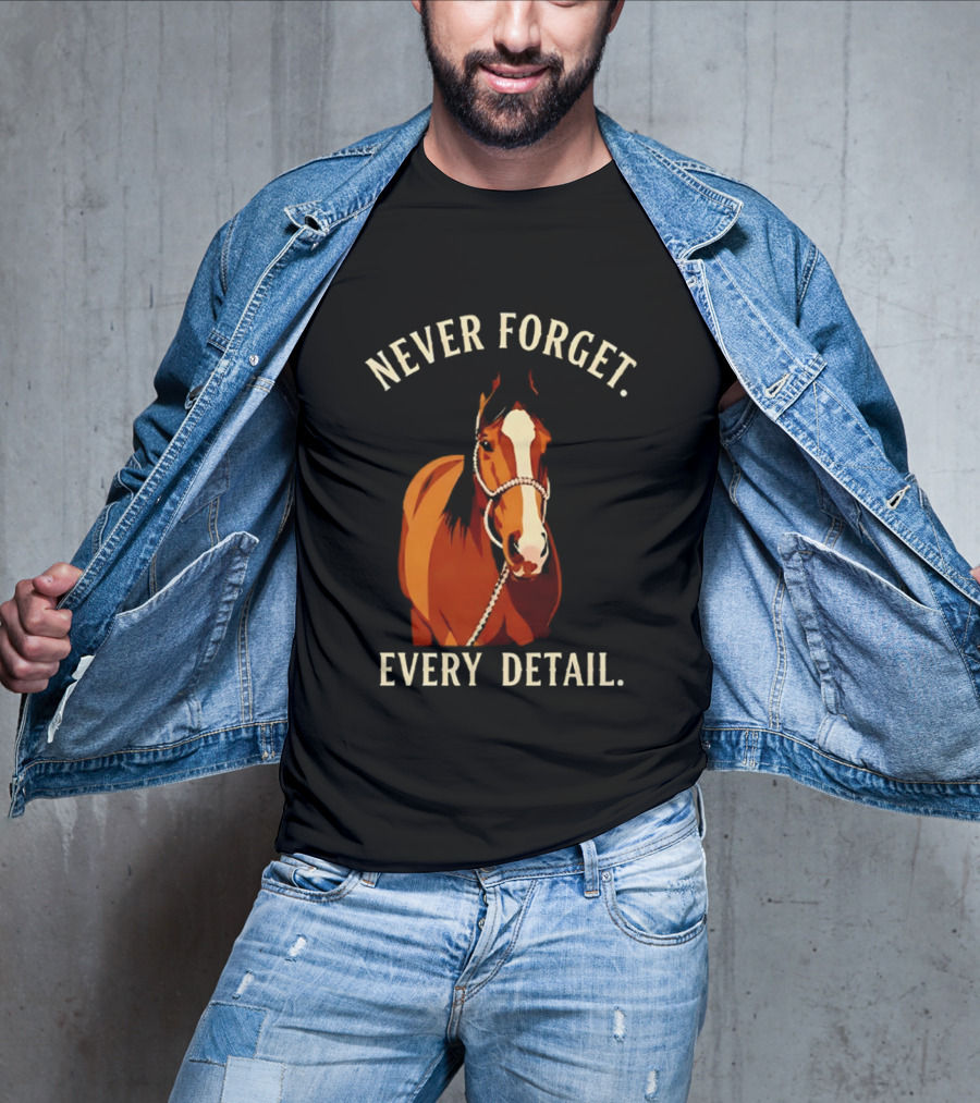 Never Forget Every Detail Horse T-Shirt