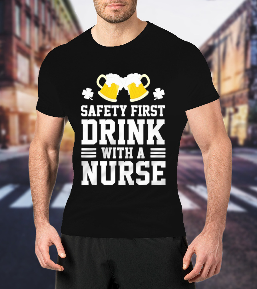 Safety First Drink With A Nurse Beer S T-Shirt