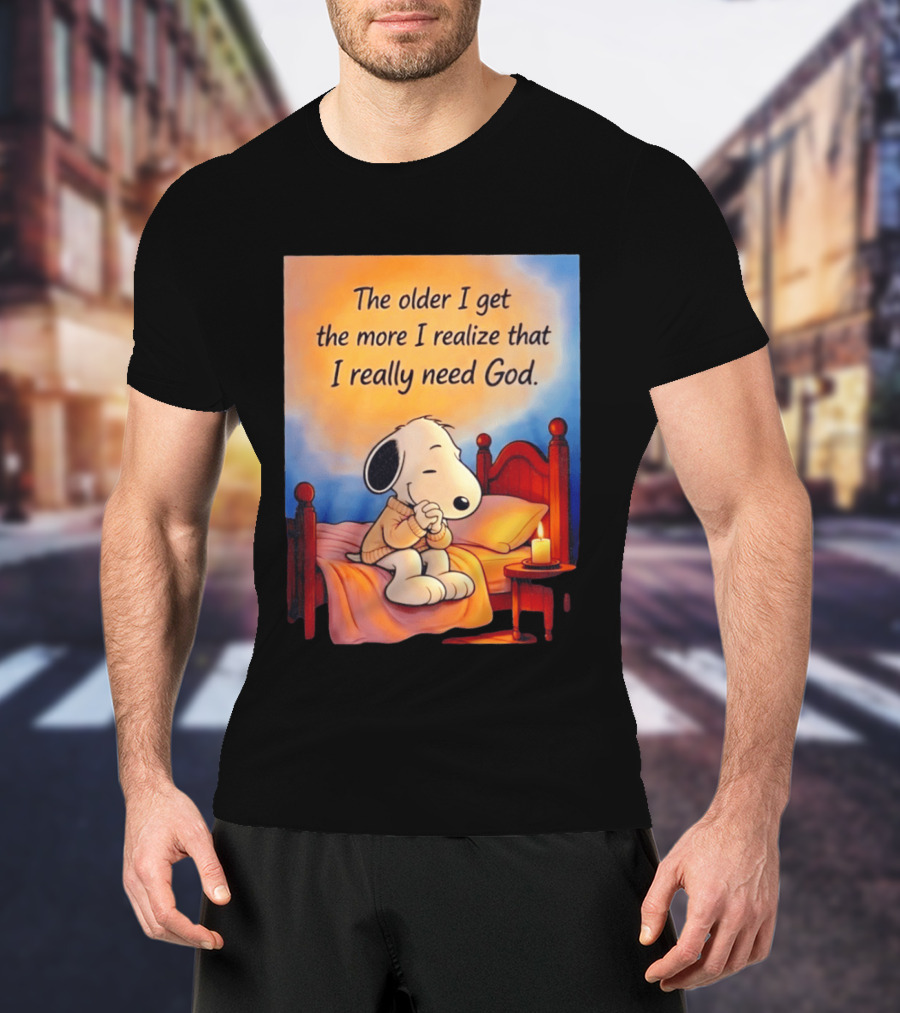 Snoopy The Older I Get The More I Realize That I Really Need God Inspirational T-Shirt