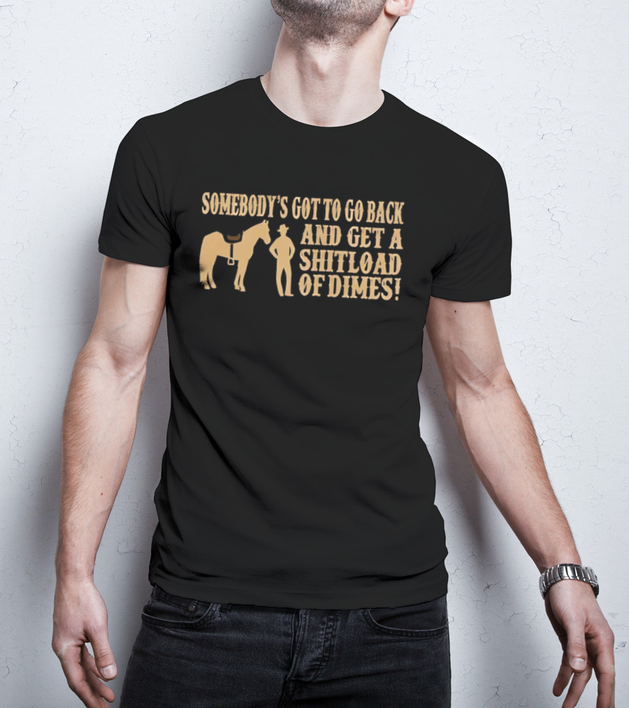 Somebody's Got To Go Back And Get A Shitload Of Dimes Cowboy Horse Scene T-Shirt
