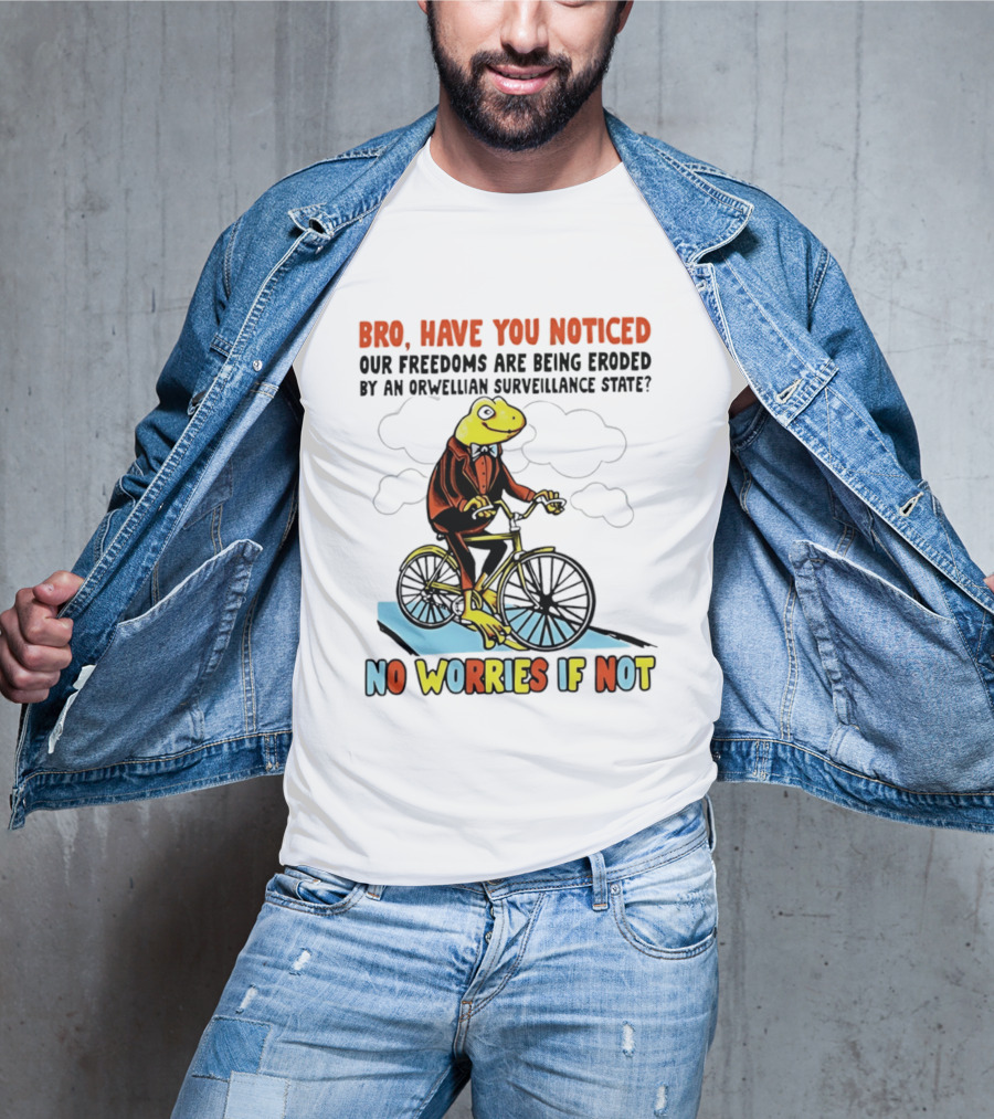 Bro Have You Noticed Our Freedoms Are Being Eroded By An Orwellian Surveillance State No Worries If Not Frog Riding Bike T-Shirt