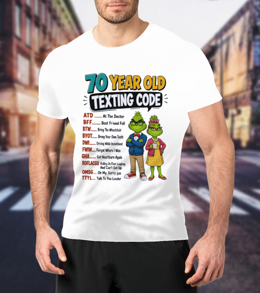 70 Year Old Texting Code Grinch ATD BFF BTW BYOT DWI FWIW GHA ROFLACGU OMGSG TTYL T-Shirt