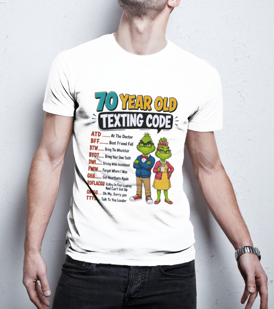 70 Year Old Texting Code Grinch ATD BFF BTW BYOT DWI FWIW GHA ROFLACGU OMGSG TTYL T-Shirt