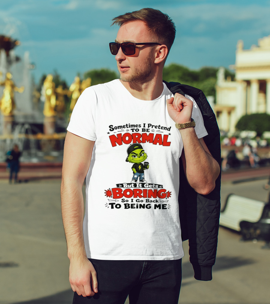 Grinch Sometimes I Pretend To Be Normal Boring Back To Being Me T-Shirt