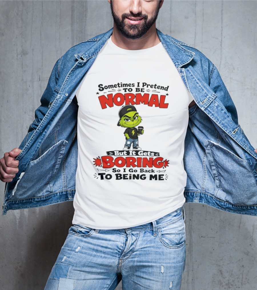 Grinch Sometimes I Pretend To Be Normal Boring Back To Being Me T-Shirt