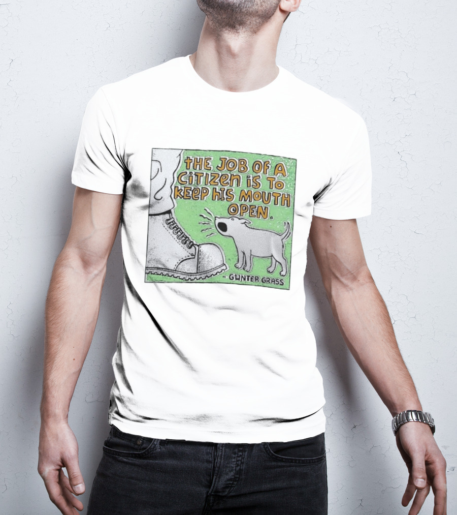 The Job Of A Citizen Is To Keep His Mouth Open Gunter Grass Barking Dog T-Shirt