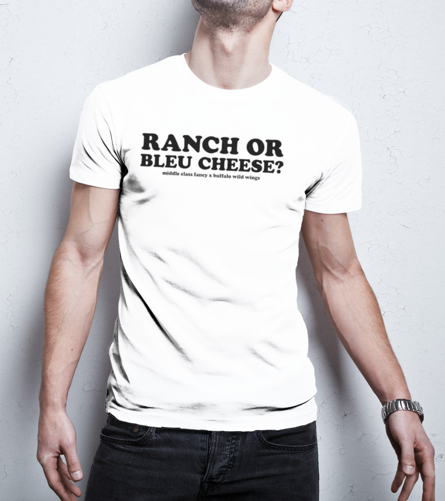 Ranch Or Bleu Cheese Middle Class Fancy Buffalo Wild Wings Collaboration T-Shirt