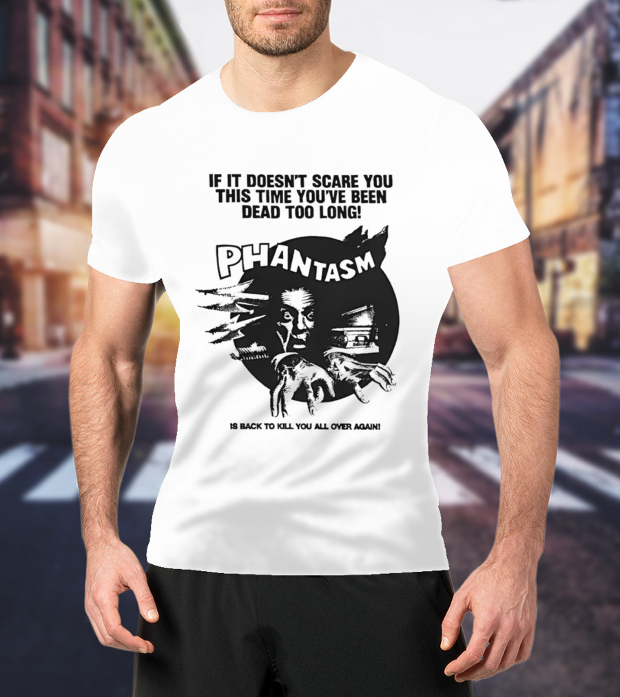 If It Doesn't Scare You This Time You've Been Dead Too Long Phantasm Be Ready To Kill You All Over Again T-Shirt