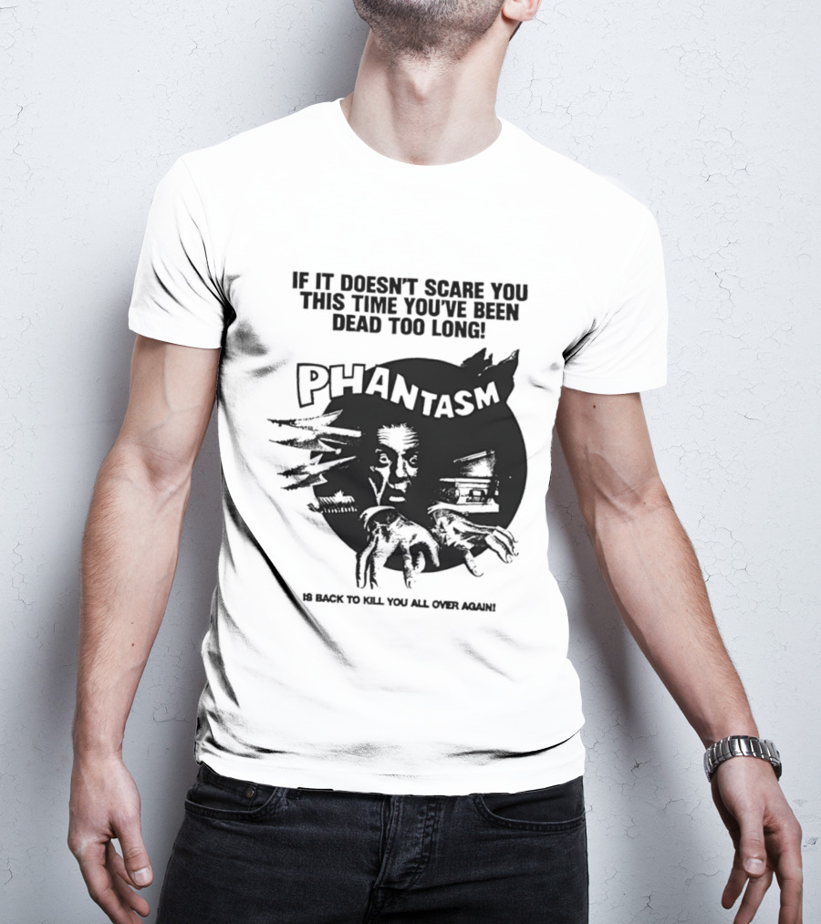 If It Doesn't Scare You This Time You've Been Dead Too Long Phantasm Be Ready To Kill You All Over Again T-Shirt