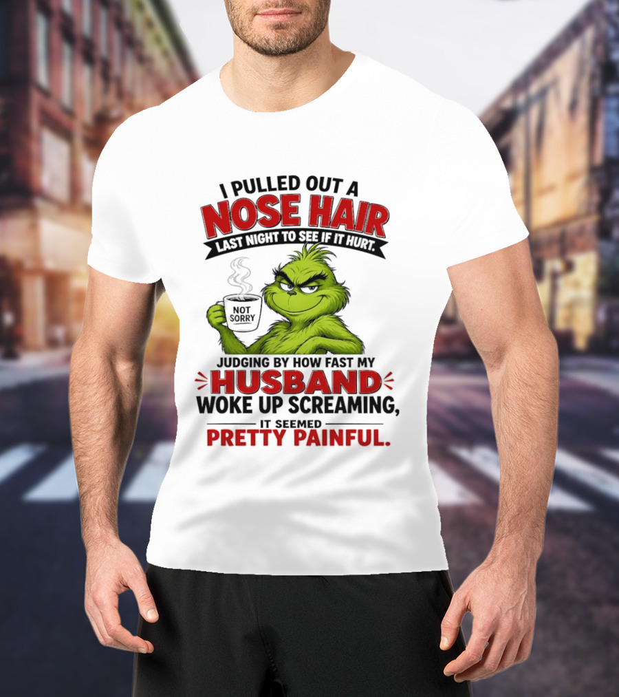 I Pulled Out A Nose Hair Not Sorry Last Night Husband Woke Up Pretty Painful T-Shirt