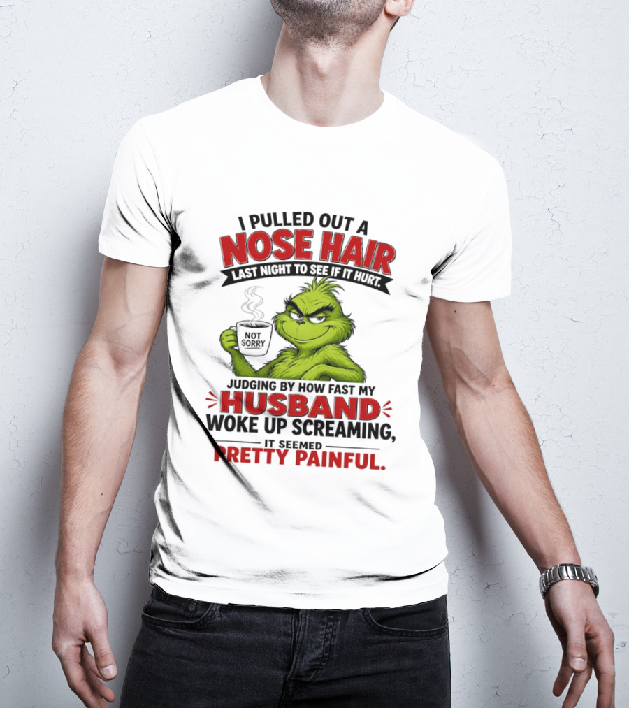 I Pulled Out A Nose Hair Not Sorry Last Night Husband Woke Up Pretty Painful T-Shirt