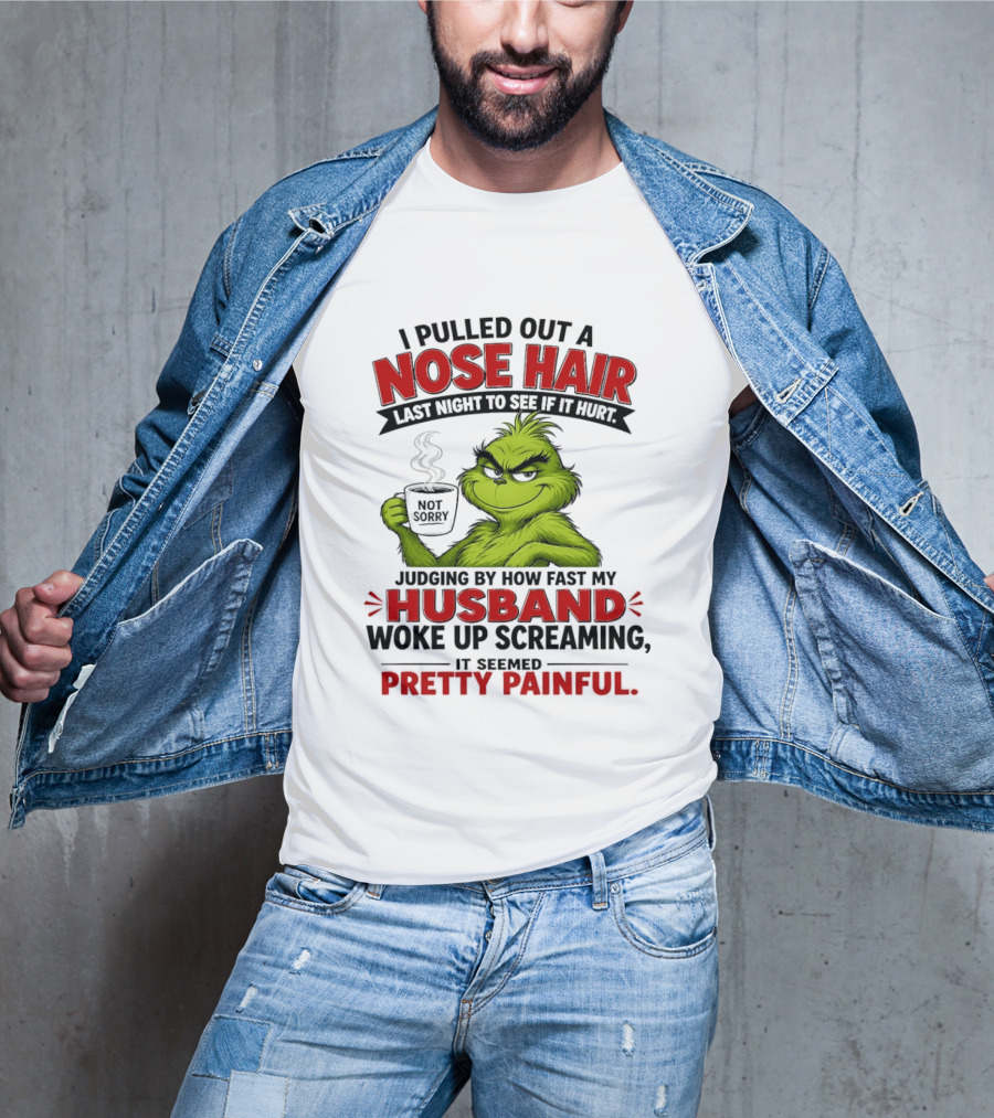 I Pulled Out A Nose Hair Not Sorry Last Night Husband Woke Up Pretty Painful T-Shirt
