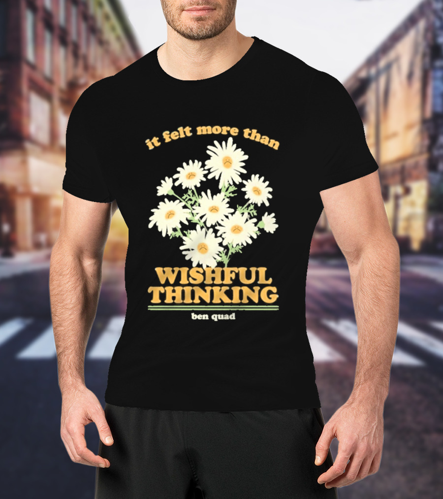 It Felt More Than Wishful Thinking Ben Quad Flower T-Shirt