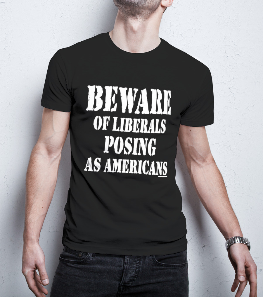 Beware Of Liberals Posing As Americans T-Shirt