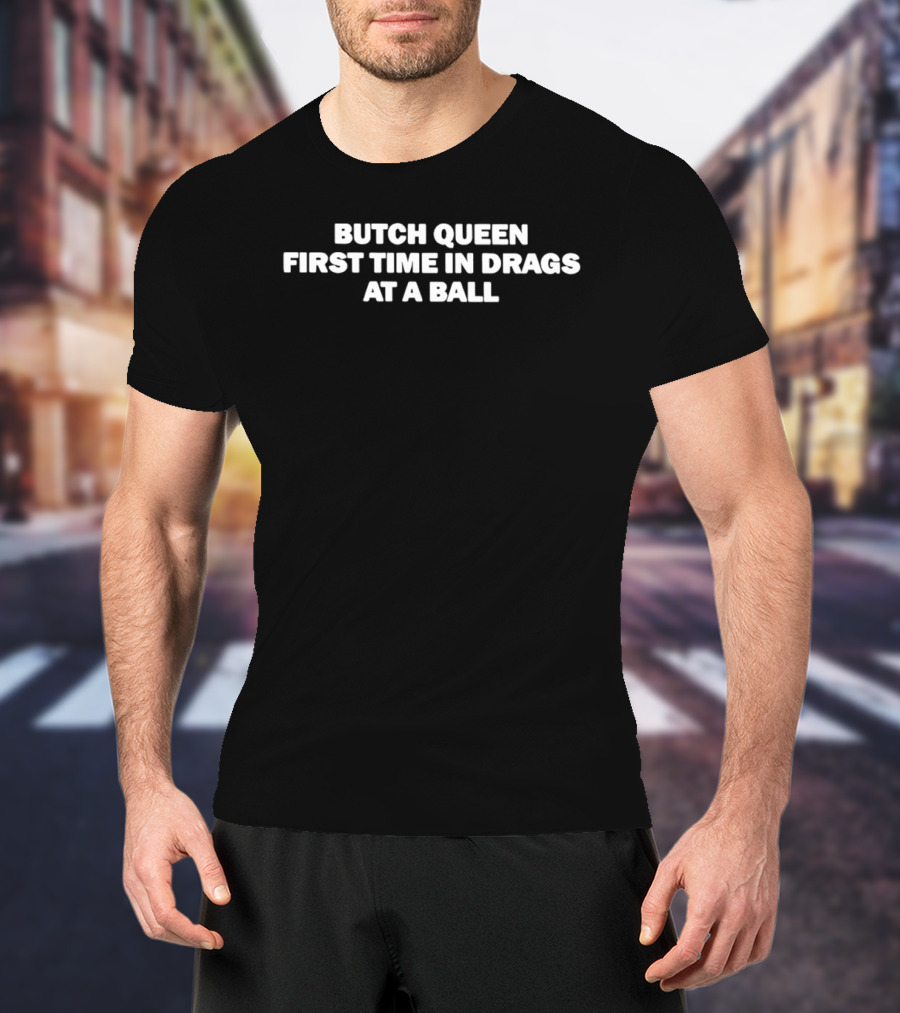 Butch Queen First Time In Drags At A Ball Celebration T-Shirt