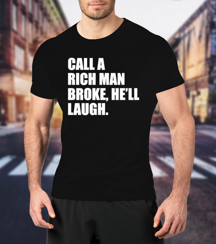 Call A Rich Man Broke He'll Laugh Comical Bold Wealth T-Shirt
