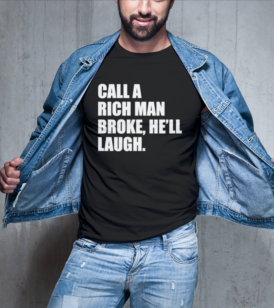 Call A Rich Man Broke He'll Laugh Comical Bold Wealth T-Shirt