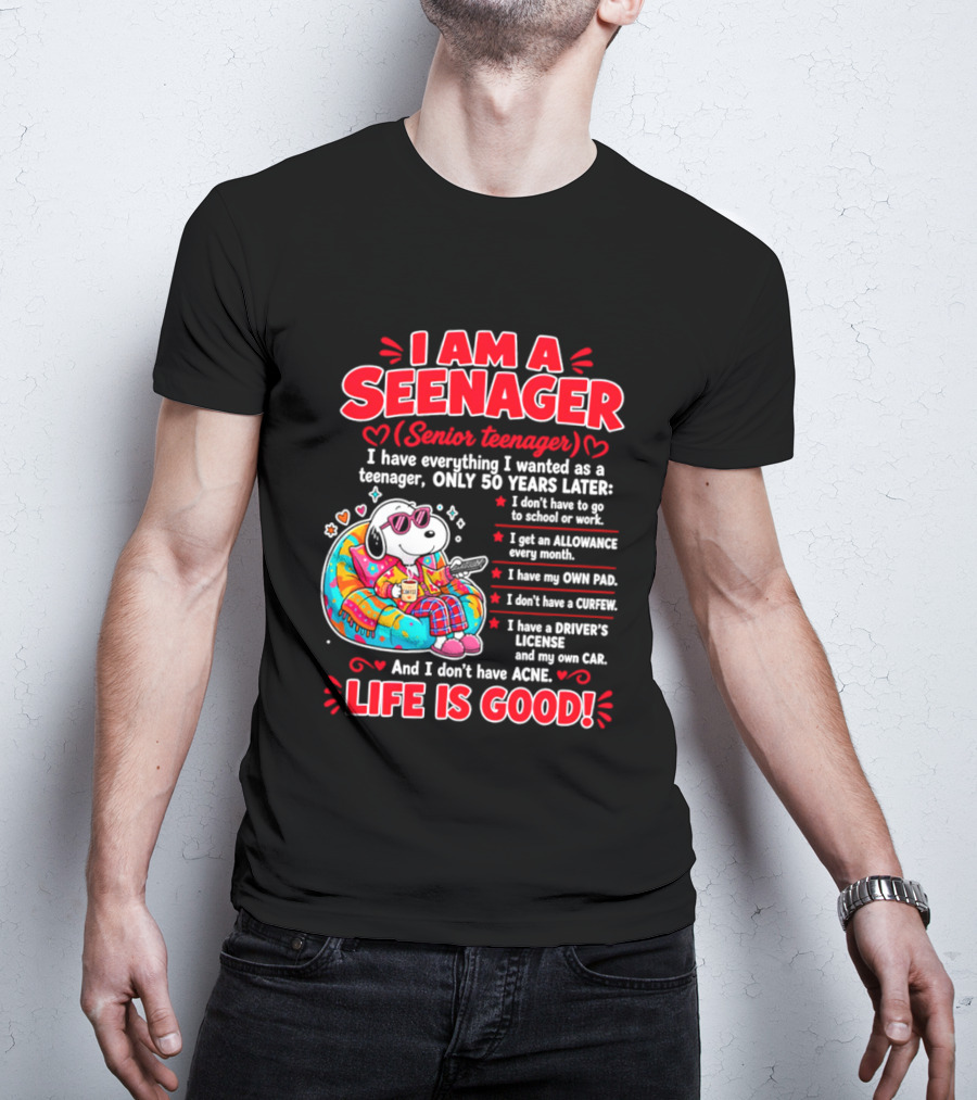 I Am A Seenager Senior Teenager Life Is Good 50 Years Later Snoopy Relaxing Pillow Allowance Own Pad No Curfew Driver's License No Acne T-Shirt