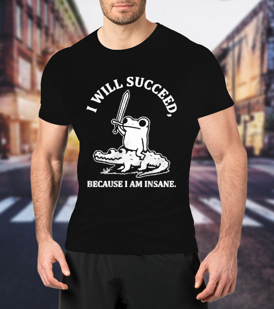 I Will Succeed Frog On Crocodile Sword Insane T-Shirt