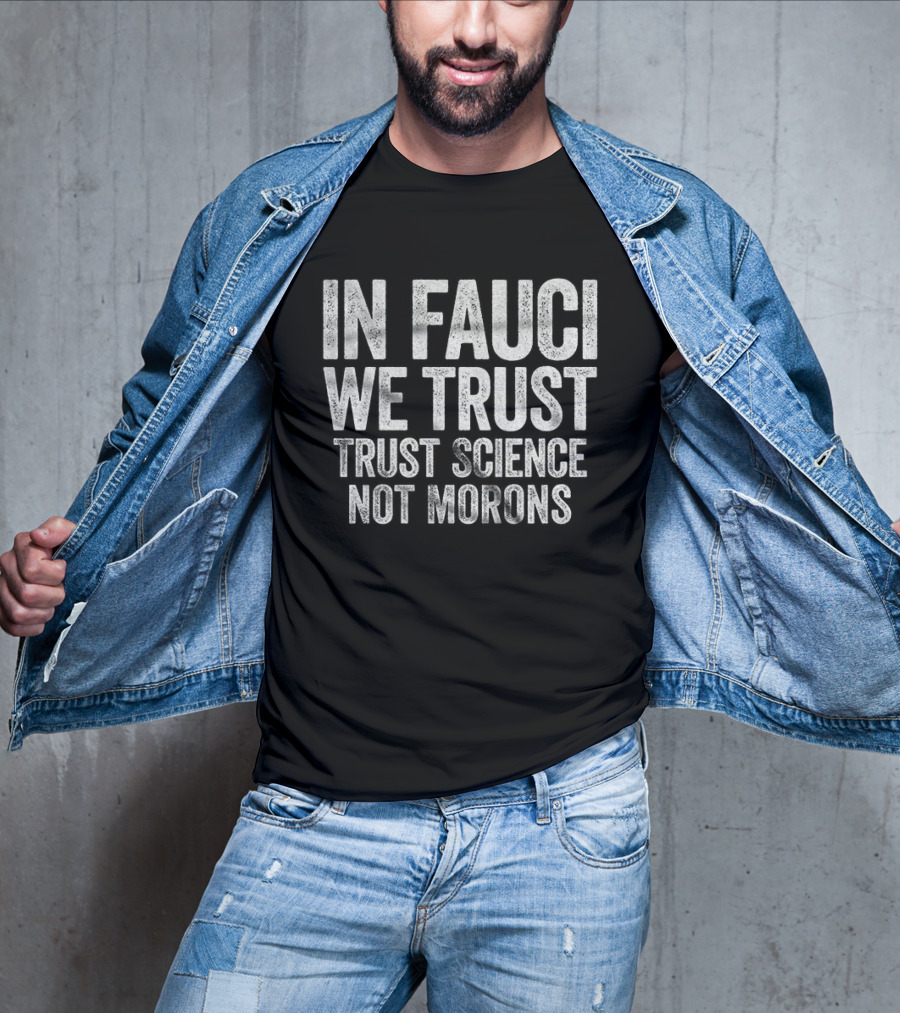 In Fauci We Trust Trust Science Not Morons 2026 T-Shirt