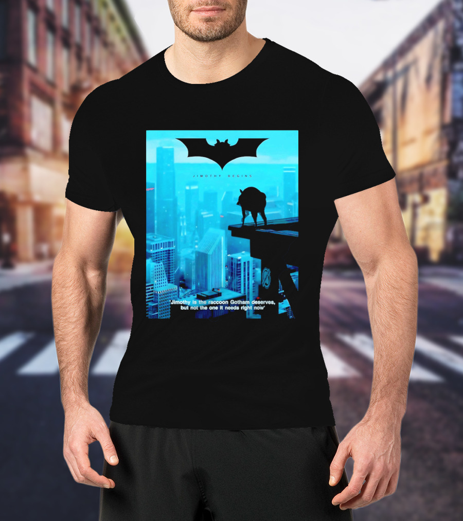 Jimothy Begins Raccoon Gotham Deserves Not Needs Right Now T-Shirt