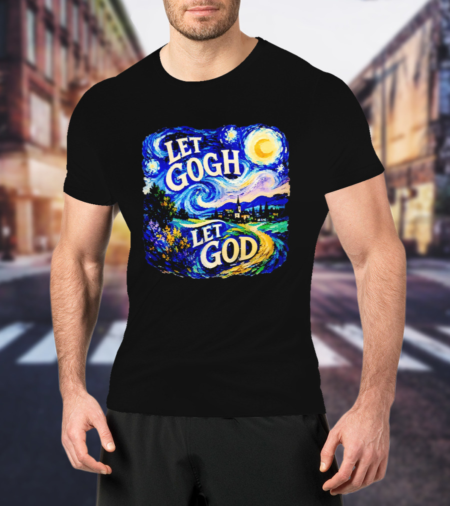 Let Gogh Let God Starry Night Van Gogh T-Shirt