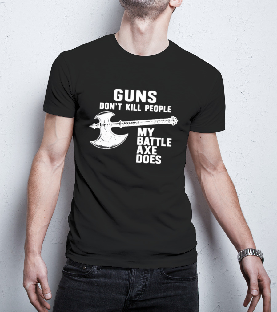 Guns Don't Kill People My Battle Axe Does T-Shirt